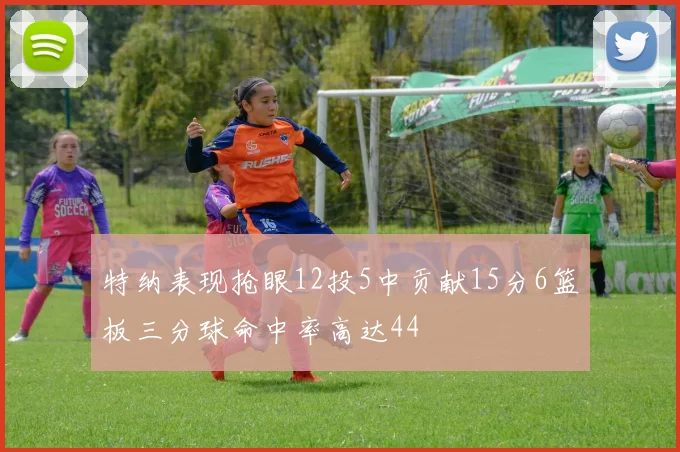 特纳表现抢眼12投5中贡献15分6篮板三分球命中率高达44