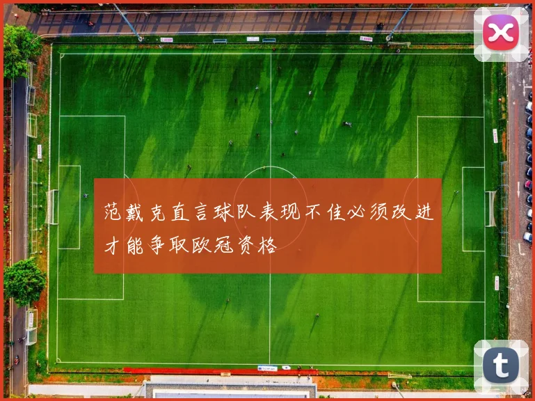 范戴克直言球队表现不佳必须改进才能争取欧冠资格